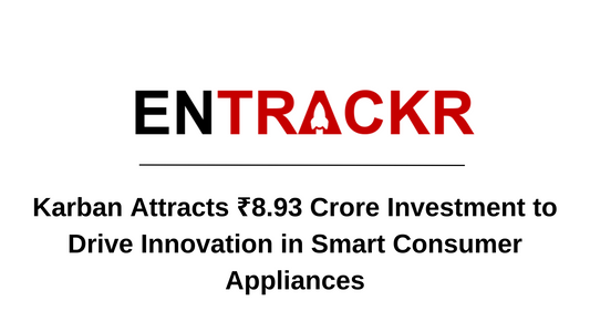 Karban Attracts ₹8.93 Crore Investment to Drive Innovation in Smart Consumer Appliances